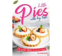 Little Pies With Big Taste: An Exquisite Collection Of Mini Pie Recipes