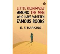 Little Pilgrimages Among the Men Who Have Written Famous Books