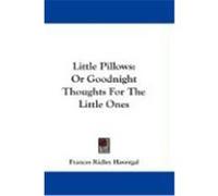 Little Pillows, or Goodnight Thoughts for the Little Ones Frances Ridley Havergal (Auteur)