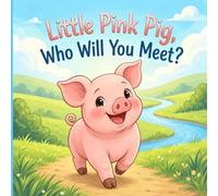 Little Pink Pig, Who Will You Meet?: Meet a Gray Mouse, an Orange Fox, a brown Owl, a Blue Whale, a Green Turtle, a White Swan, a Red Crab, a Black Horse, a Tan Deer, and More
