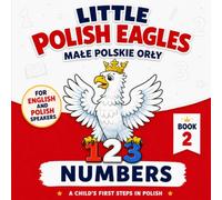 Little Polish Eagles: Numbers: A Child's First Steps in Polish: A Bilingual Polish-English Picture Book for Babies, Toddlers, and Young Children