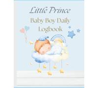 Little Prince Baby Logbook: Full-color 4-Month Daily Tracker of Feedings, Sleep, Diapers & Special Notes | For Parents & Caregivers | Perfect Baby Shower or New Parent Gift