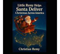 Little Remy Helps Santa Deliver Christmas Across America: A Magical Journey Through All 50 States and U.S. Territories