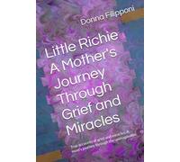 Little Richie A Mother's Journey Through Grief and Miracles: True accounts of grief and miracles, A mom's journey through the unimaginable
