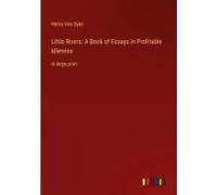 Little Rivers: A Book Of Essays In Profitable Idleness