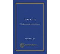 Little rivers: A book of essays in profitable idleness