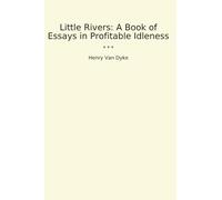 Little Rivers: A Book of Essays in Profitable Idleness