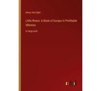 Little Rivers: A Book Of Essays In Profitable Idleness