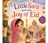 Little Sara and the Joy of Eid: A Heartwarming Islamic Children’s Story About Eid Al-Adha, Love, Generosity, and Family Values
