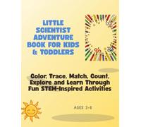 LITTLE SCIENTIST ADVENTURE BOOK FOR KIDS & TODDLERS: Color, Trace, Match, Count, Explore and Learn Through Fun STEM-Inspired Activities for Ages 3-6