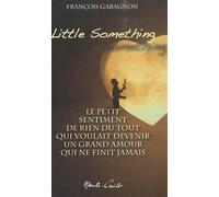 Little Something - Le Petit Sentiment De Rien Du Tout Qui Voulait Devenir Un Grand Amour Qui Ne Finit Jamais