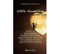 Little something : Le petit sentiment de rien du tout qui voulait devenir un grand amour qui ne finit jamais
