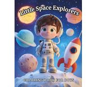 Little Space Explorers Coloring Book for Boys: Fun Rocket Ships, Planets, Astronauts & Stars Ages 3-8: A Galactic Coloring Adventure for Curious Kids Who Love Space, Imagination, and Creativity!
