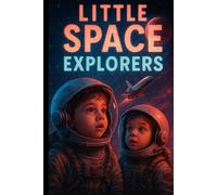 Little Space Explorers: Explore the Solar System, Stars, and Galaxies in a Fun-Filled Cosmic Adventure for Kids