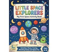 Little Space Explorers: My First Space Activity Book for Kids Ages 4-6: Coloring, Mazes, Tracing, Matching Games, Counting Activities and Space Fun