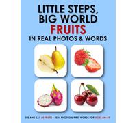 LITTLE STEPS, BIG WORLD: FRUITS IN REAL PHOTOS & WORDS: SEE AND SAY 60 FRUITS - REAL PHOTOS & FIRST WORDS FOR AGES 6M-3Y