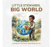 Little Stewards, Big World: Caring for the Earth God Made for Us: A Christian Earth Day Picture Book for Kids with Stewardship Lessons and a 14-Day Challenge to Protect God's Creation