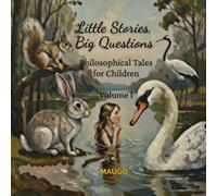 Little Stories, Big Questions: Philosophical Tales for Children - Volume I