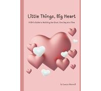 Little Things, Big Heart: A Girl’s Guide to Noticing the Good, One Day at a Time