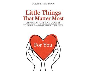 Little Things That Matter Most: Affirmations and Quotes to Inspire and Brighten Your Path