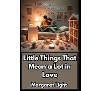 Little Things That Mean a Lot in Love.: Small gestures that make a big difference in love and relationships.
