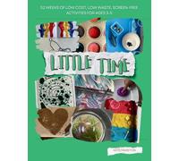 Little Time: 52 Weeks of Low Cost, Low Waste, Screen-Free Activities for Ages 3-5