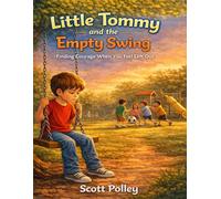 Little Tommy and the Empty Swing: Finding Courage When You Feel Left Out-A Faith-Filled Story About Belonging, Confidence, and God’s Love