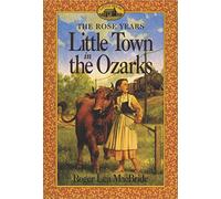 Little Town in the Ozarks: A Chapter Book for Children (Ages 8-12) About Rose, Laura Ingalls Wilder's Spirited Daughter, and Her New Life
