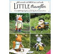 Little Traveller: 10 small felt intrepid explorers and 30 tiny travel accessories to sew