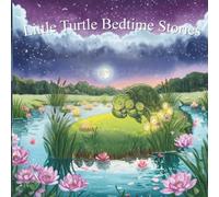Little Turtle Bedtime Stories: 5 Heartwarming Bedtime Tales Filled with Friendship, Kindness, Courage, and Sweet Dreams for Young Children Ages 3-8