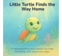 Little Turtle Finds the Way Home: A heartwarming story about courage, friendship, and tiny brave steps.