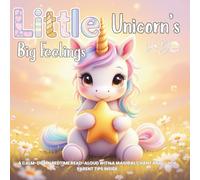 Little Unicorn’s Big Feelings: A calm-down bedtime read-aloud with a magical chant and quick parent tips inside