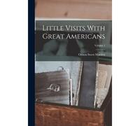 Little Visits With Great Americans; Volume 1