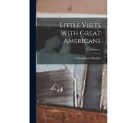 Little Visits With Great Americans; Volume 1