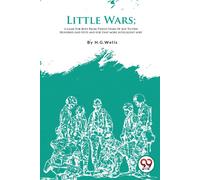 Little Wars; A Game For Boys From Twelve Years Of Age To One Hundred And Fifty And For That More Intelligent Sort