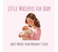 Little Whispers for Baby: Sweet Words from Mommy’s Heart