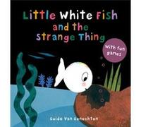 Little White Fish and the Strange Thing by Guido Genechten Guido Genechten (Auteur)
