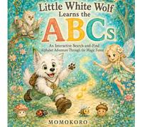 Little White Wolf Learns the ABCs: An Interactive Search-and-Find Alphabet Adventure Through the Magic Forest