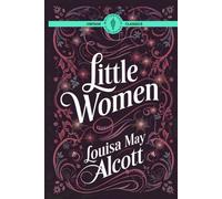 Little Women: A Classic Novel of Dreams and Sisterhood