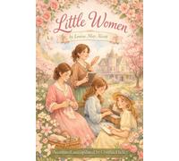 Little Women: an updated, annotated, and illustrated edition of Louisa May Alcott’s Timeless Classic of Family, Courage, and Growing Up