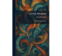 Little Women: Or Meg, Jo, Beth, and Amy