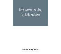 Little Women, Or, Meg, Jo, Beth, And Amy