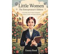 Little Women: The Entrepreneur’s Edition: Louisa May Alcott’s Sisters Reimagined for Ambition, Family, and Female Leadership