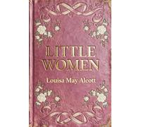Little Women: The Original Coming-of-Age Classic by Louisa May Alcott