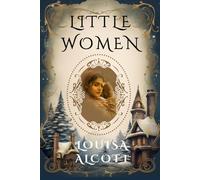 LITTLE WOMEN: "Tracing Louisa May Alcott's Literary Odyssey"