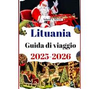 Lituania Guida di viaggio 2025-2026: Meraviglie invernali, osterie accoglienti, sapori locali, strade in festa e mercatini di Natale