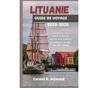 LITUANIE GUIDE DE VOYAGE 2025-2026: Promenez-vous dans l'histoire, goûtez à la tradition et explorez le cœur des pays baltes