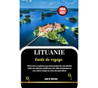 LITUANIE Guide de voyage 2026-2027: Découvrez et explorez une nature préservée, une histoire riche, des châteaux médiévaux, des villes dynamiques et une culture unique au cœur des pays baltes.