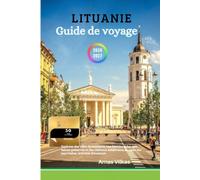 Lituanie Guide de voyage 2026-2027: Explorez des villes dynamiques, une histoire riche, une nature préservée et des châteaux médiévaux, au cœur des pays baltes. Activités d'aventure