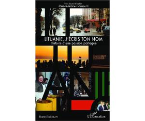 Lituanie, j'écris ton nom Hisoire d'une passion partagée - Anne-Marie Goussard - L'harmattan - broché - Essai